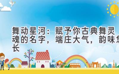 舞动星河:赋予你古典舞灵魂的名字,端庄大气,韵味悠长