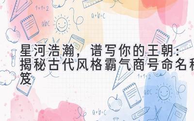 星河浩瀚,谱写你的王朝:揭秘古代风格霸气商号命名秘笈