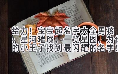 给力！宝宝起名字大全男孩：星河璀璨，一览星图，为你的小王子找到最闪耀的名字！