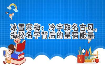   冰雪寒梅：冷字取名古风，揭秘名字背后的星宿能量 