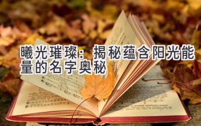   曦光璀璨：揭秘蕴含阳光能量的名字奥秘 