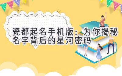  瓷都起名手机版：为你揭秘名字背后的星河密码 
