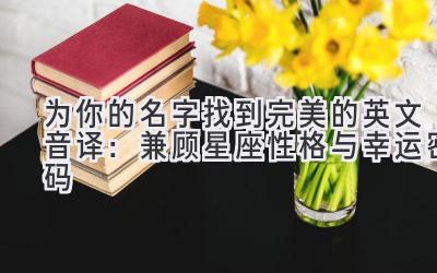  为你的名字找到完美的英文音译：兼顾星座性格与幸运密码 
