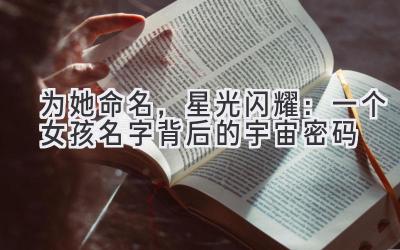 为她命名,星光闪耀:一个女孩名字背后的宇宙密码
