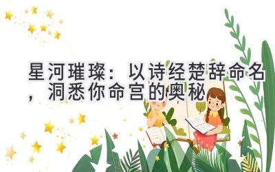   星河璀璨：以诗经楚辞命名，洞悉你命宫的奥秘 