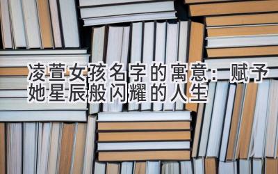  凌萱女孩名字的寓意：赋予她星辰般闪耀的人生 