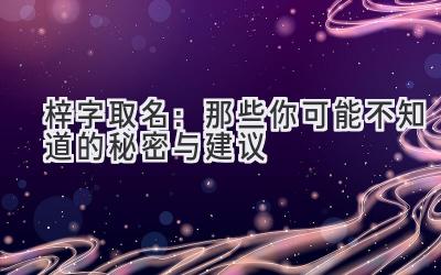 梓字取名：那些你可能不知道的秘密与建议 
