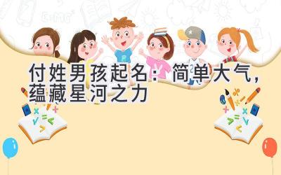  付姓男孩起名：简单大气，蕴藏星河之力 