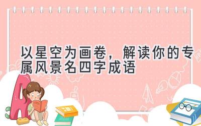   以星空为画卷，解读你的专属风景名四字成语 