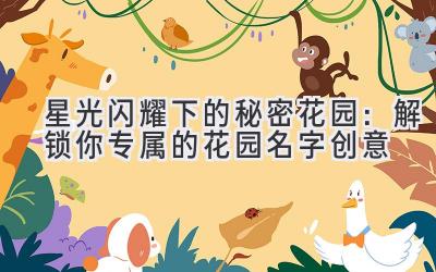  星光闪耀下的秘密花园：解锁你专属的花园名字创意 