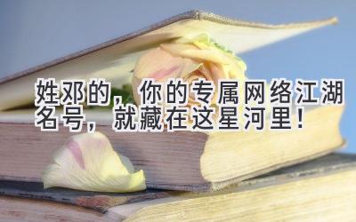  姓邓的，你的专属网络江湖名号，就藏在这星河里！ 