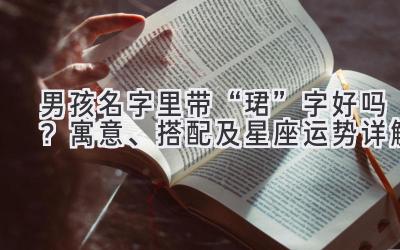  男孩名字里带“珺”字好吗？寓意、搭配及星座运势详解 