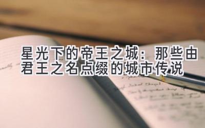   星光下的帝王之城：那些由君王之名点缀的城市传说 