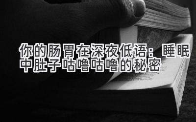  你的肠胃在深夜低语：睡眠中肚子咕噜咕噜的秘密 