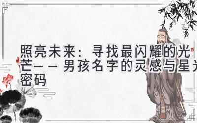 照亮未来:寻找最闪耀的光芒——男孩名字的灵感与星光密码