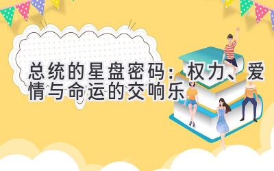   总统的星盘密码：权力、爱情与命运的交响乐 