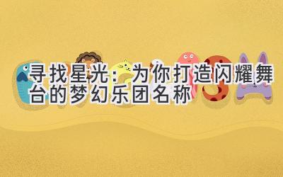 寻找星光:为你打造闪耀舞台的梦幻乐团名称