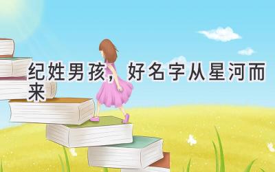 纪姓男孩,好名字从星河而来