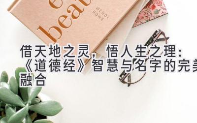  借天地之灵，悟人生之理：《道德经》智慧与名字的完美融合 