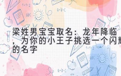 梁姓男宝宝取名:龙年降临,为你的小王子挑选一个闪耀的名字