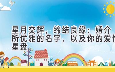   星月交辉，缔结良缘：婚介所优雅的名字，以及你的爱情星盘 