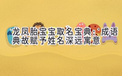 龙凤胎宝宝取名宝典:成语典故赋予姓名深远寓意