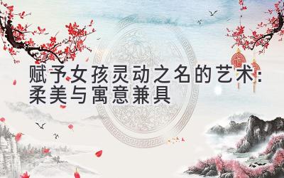 赋予女孩灵动之名的艺术:柔美与寓意兼具