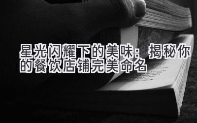 星光闪耀下的美味:揭秘你的餐饮店铺完美命名
