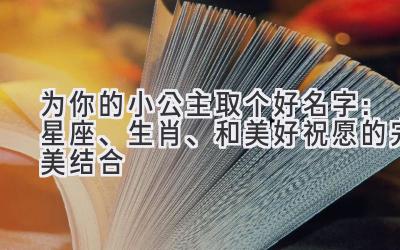  为你的小公主取个好名字：星座、生肖、和美好祝愿的完美结合 
