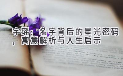   宇瑶：名字背后的星光密码，寓意解析与人生启示 