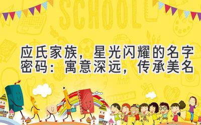  应氏家族，星光闪耀的名字密码：寓意深远，传承美名 