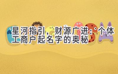 星河指引,财源广进:个体工商户起名字的奥秘
