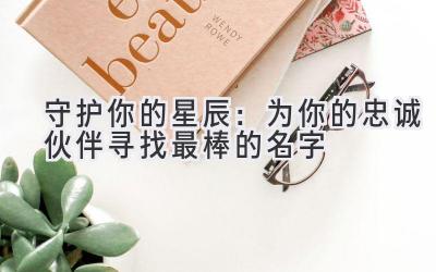  守护你的星辰：为你的忠诚伙伴寻找最棒的名字 