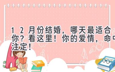  12月份结婚，哪天最适合你？看这里！你的爱情，命中注定！ 