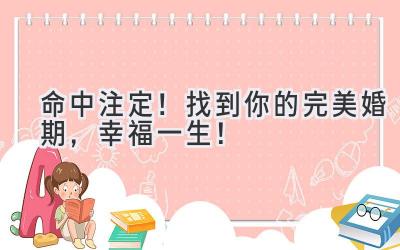   命中注定！找到你的完美婚期，幸福一生！ 