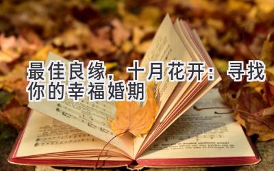   最佳良缘，十月花开：寻找你的幸福婚期 