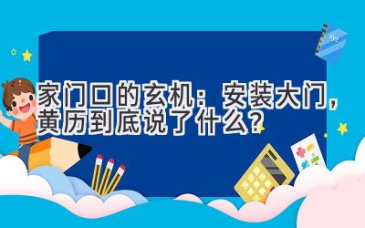  家门口的玄机：安装大门，黄历到底说了什么？ 