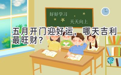  五月开门迎好运，哪天吉利最旺财？ 