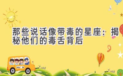 那些说话像带毒的星座:揭秘他们的毒舌背后