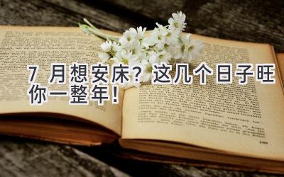 7月想安床?这几个日子旺你一整年!
