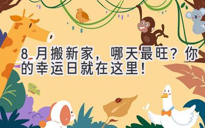 8月搬新家,哪天最旺? 你的幸运日就在这里!