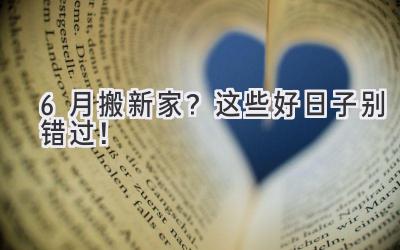 6月搬新家?这些好日子别错过!