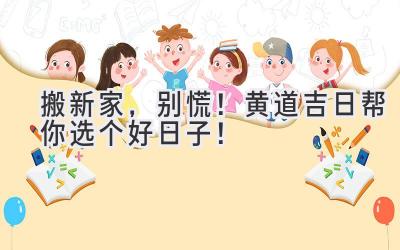 搬新家,别慌!黄道吉日帮你选个好日子!