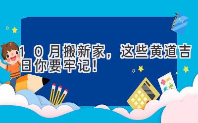 10月搬新家,这些黄道吉日你要牢记!
