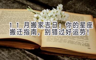 11月搬家吉日:你的星座搬迁指南,别错过好运势!