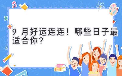 9月好运连连!哪些日子最适合你?