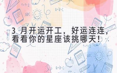 3月开运开工,好运连连,看看你的星座该挑哪天!