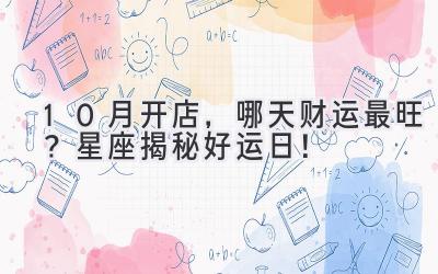 10月开店,哪天财运最旺?星座揭秘好运日!