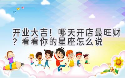 开业大吉!哪天开店最旺财?看看你的星座怎么说