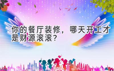 你的餐厅装修,哪天开工才是财源滚滚?